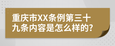 重庆市XX条例第三十九条内容是怎么样的?