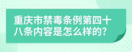 重庆市禁毒条例第四十八条内容是怎么样的?