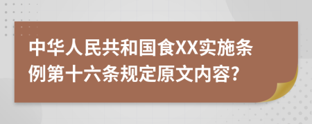 中华人民共和国食XX实施条例第十六条规定原文内容?