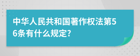 中华人民共和国著作权法第56条有什么规定?