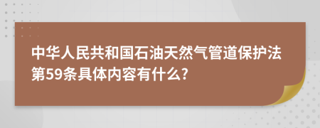 中华人民共和国石油天然气管道保护法第59条具体内容有什么?