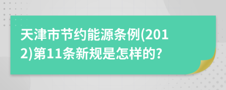 天津市节约能源条例(2012)第11条新规是怎样的?