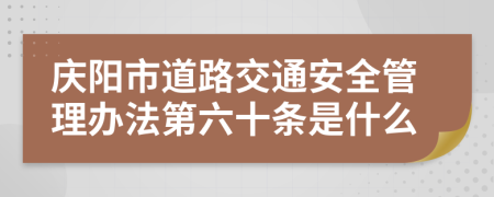 庆阳市道路交通安全管理办法第六十条是什么