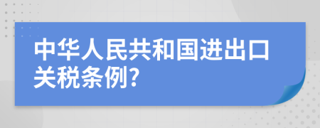 中华人民共和国进出口关税条例?