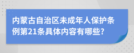 内蒙古自治区未成年人保护条例第21条具体内容有哪些?