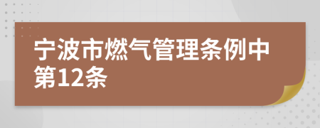 宁波市燃气管理条例中第12条