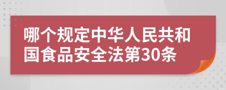 哪个规定中华人民共和国食品安全法第30条