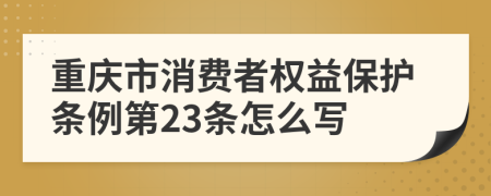 重庆市消费者权益保护条例第23条怎么写