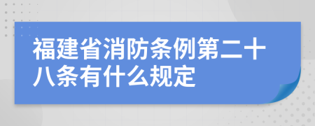 福建省消防条例第二十八条有什么规定