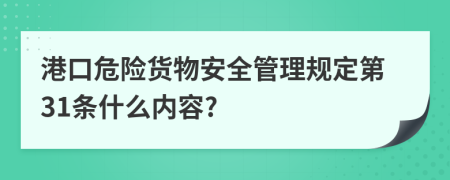 港口危险货物安全管理规定第31条什么内容?