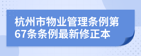 杭州市物业管理条例第67条条例最新修正本