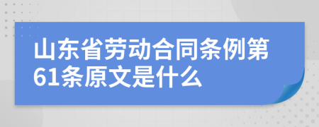 山东省劳动合同条例第61条原文是什么