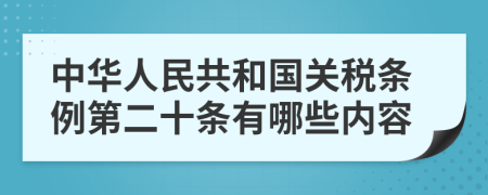 中华人民共和国关税条例第二十条有哪些内容