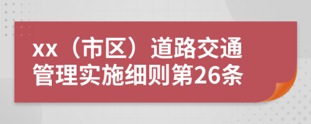 xx（市区）道路交通管理实施细则第26条