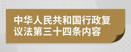 中华人民共和国行政复议法第三十四条内容