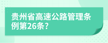 贵州省高速公路管理条例第26条?