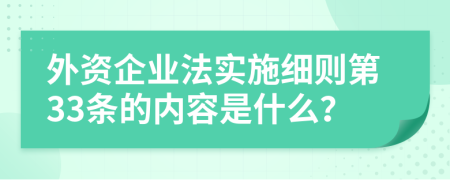 外资企业法实施细则第33条的内容是什么？