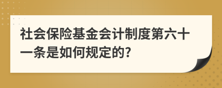 社会保险基金会计制度第六十一条是如何规定的?