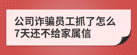 公司诈骗员工抓了怎么7天还不给家属信