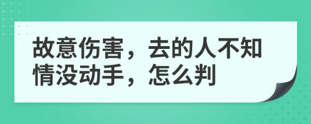 故意伤害，去的人不知情没动手，怎么判