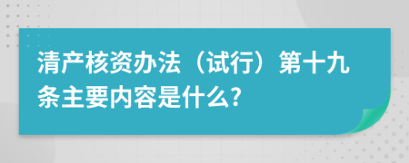 清产核资办法（试行）第十九条主要内容是什么?