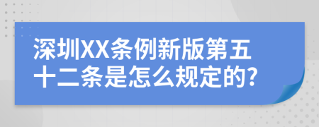 深圳XX条例新版第五十二条是怎么规定的?
