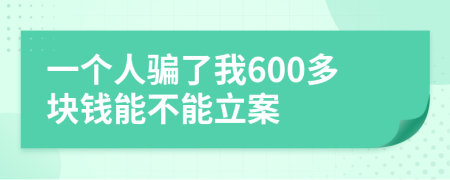 一个人骗了我600多块钱能不能立案