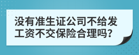 没有准生证公司不给发工资不交保险合理吗？