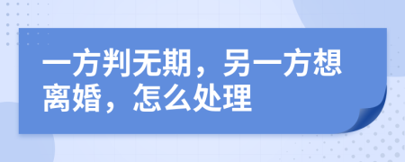 一方判无期，另一方想离婚，怎么处理