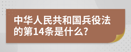 中华人民共和国兵役法的第14条是什么?