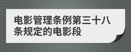 电影管理条例第三十八条规定的电影段