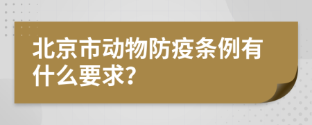 北京市动物防疫条例有什么要求？