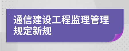 通信建设工程监理管理规定新规