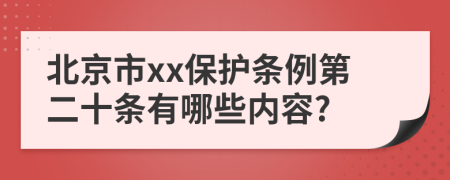 北京市xx保护条例第二十条有哪些内容?