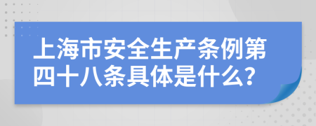 上海市安全生产条例第四十八条具体是什么？