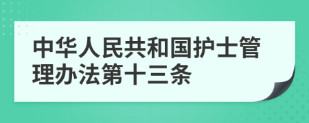 中华人民共和国护士管理办法第十三条