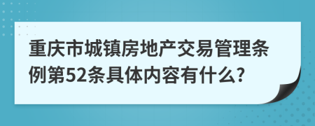 重庆市城镇房地产交易管理条例第52条具体内容有什么?