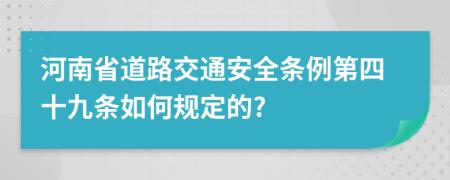 河南省道路交通安全条例第四十九条如何规定的?