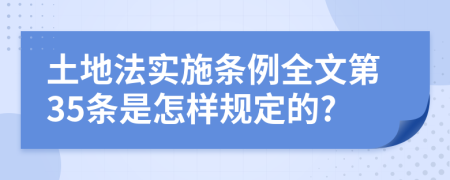土地法实施条例全文第35条是怎样规定的?