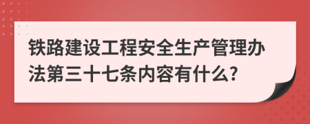 铁路建设工程安全生产管理办法第三十七条内容有什么?