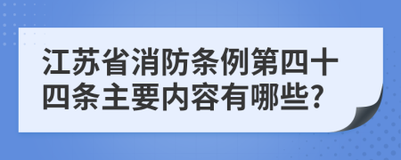 江苏省消防条例第四十四条主要内容有哪些?