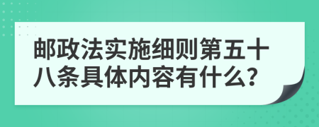 邮政法实施细则第五十八条具体内容有什么？