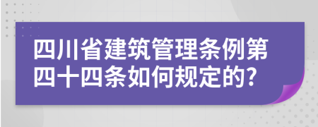 四川省建筑管理条例第四十四条如何规定的?