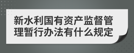 新水利国有资产监督管理暂行办法有什么规定