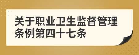 关于职业卫生监督管理条例第四十七条