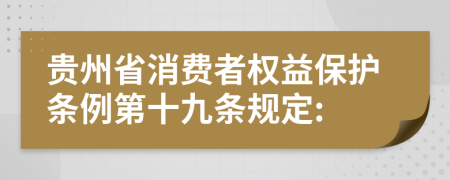 贵州省消费者权益保护条例第十九条规定: