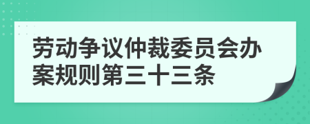 劳动争议仲裁委员会办案规则第三十三条