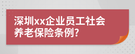 深圳xx企业员工社会养老保险条例?