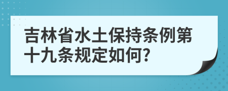 吉林省水土保持条例第十九条规定如何?