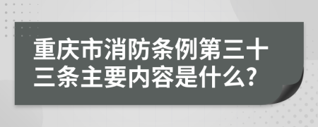 重庆市消防条例第三十三条主要内容是什么?